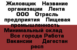 Жиловщик › Название организации ­ Лента, ООО › Отрасль предприятия ­ Пищевая промышленность › Минимальный оклад ­ 1 - Все города Работа » Вакансии   . Дагестан респ.